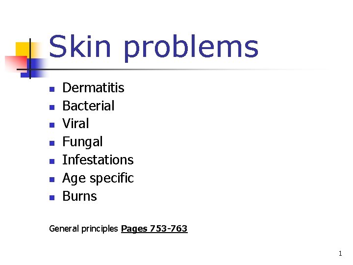 Skin problems n n n n Dermatitis Bacterial Viral Fungal Infestations Age specific Burns