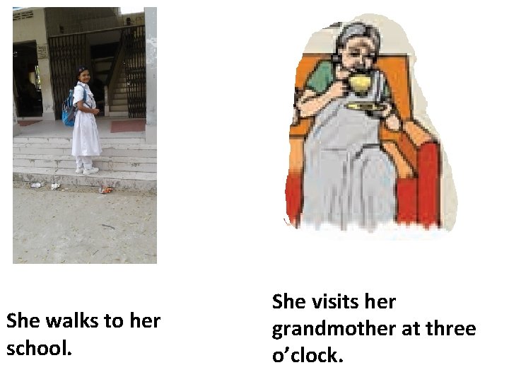 She walks to her school. She visits her grandmother at three o’clock. 