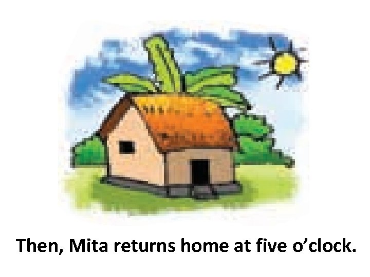 Then, Mita returns home at five o’clock. 
