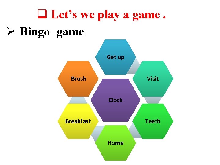 q Let’s we play a game. Ø Bingo game Get up Brush Visit Clock