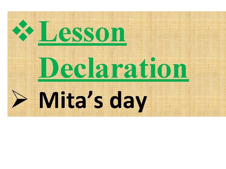 v Lesson Declaration Ø Mita’s day 