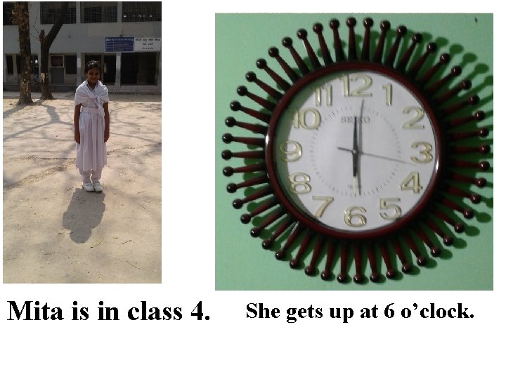 Mita is in class 4. She gets up at 6 o’clock. 