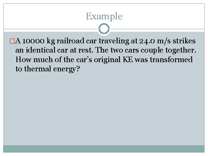 Example �A 10000 kg railroad car traveling at 24. 0 m/s strikes an identical