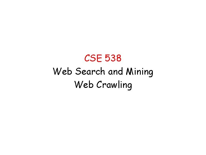 CSE 538 Web Search and Mining Web Crawling 