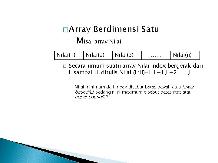 � Array Berdimensi Satu - Misal array Nilai(1) � Nilai(2) Nilai(3) …… Nilai(n) Secara