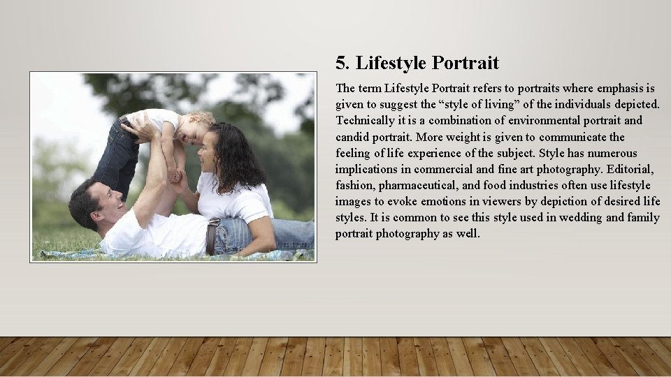 5. Lifestyle Portrait The term Lifestyle Portrait refers to portraits where emphasis is given