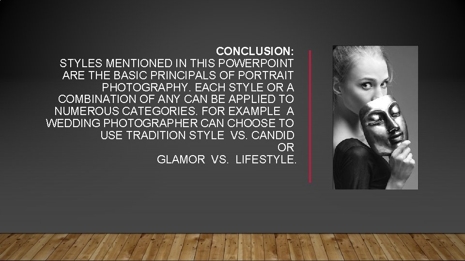 CONCLUSION: STYLES MENTIONED IN THIS POWERPOINT ARE THE BASIC PRINCIPALS OF PORTRAIT PHOTOGRAPHY. EACH