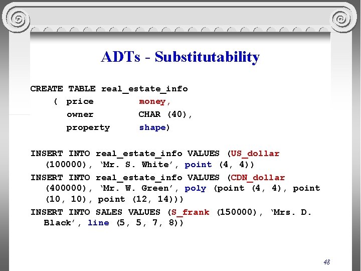 ADTs - Substitutability CREATE TABLE real_estate_info ( price money, owner CHAR (40), property shape)