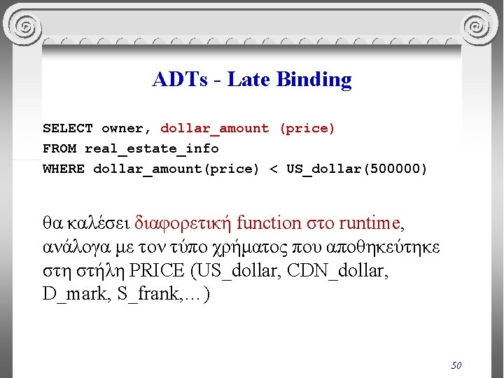 ADTs - Late Binding SELECT owner, dollar_amount (price) FROM real_estate_info WHERE dollar_amount(price) < US_dollar(500000)