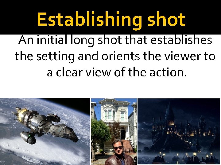 Establishing shot An initial long shot that establishes the setting and orients the viewer