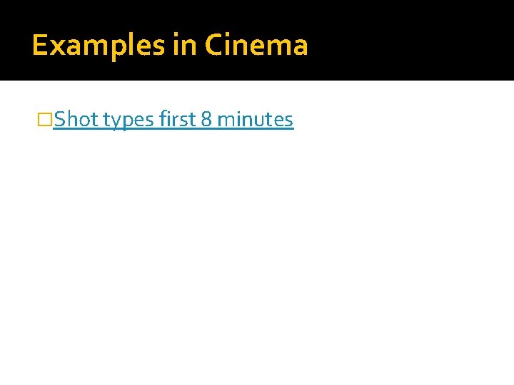 Examples in Cinema �Shot types first 8 minutes 