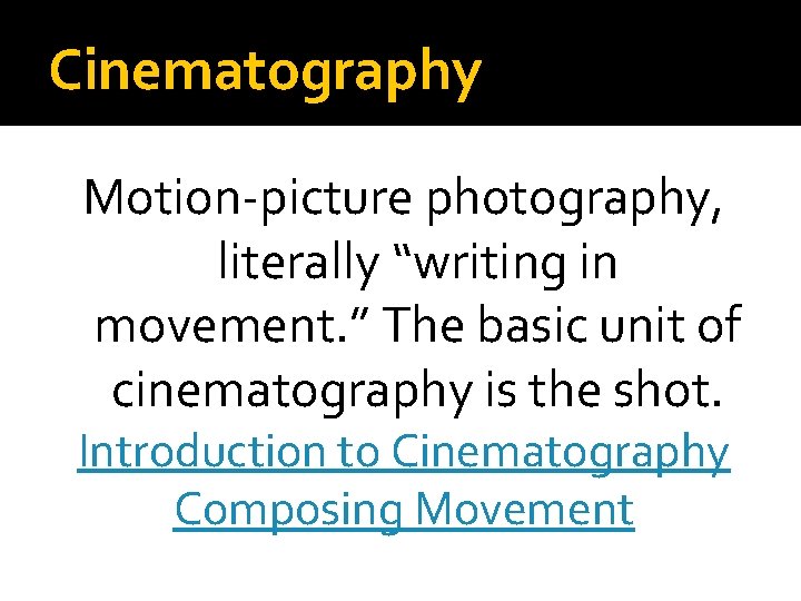 Cinematography Motion-picture photography, literally “writing in movement. ” The basic unit of cinematography is