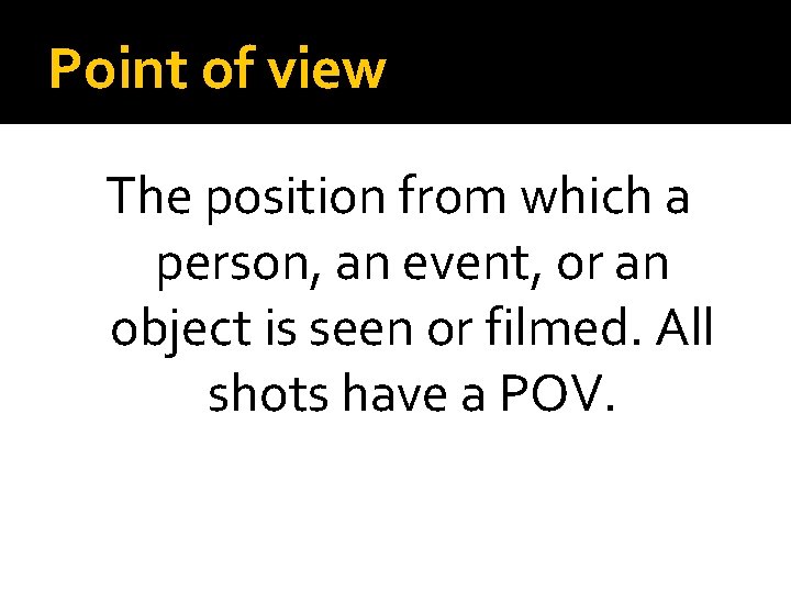 Point of view The position from which a person, an event, or an object