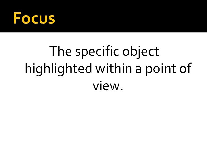 Focus The specific object highlighted within a point of view. 