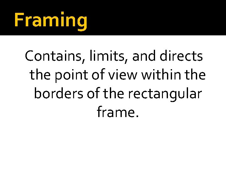 Framing Contains, limits, and directs the point of view within the borders of the