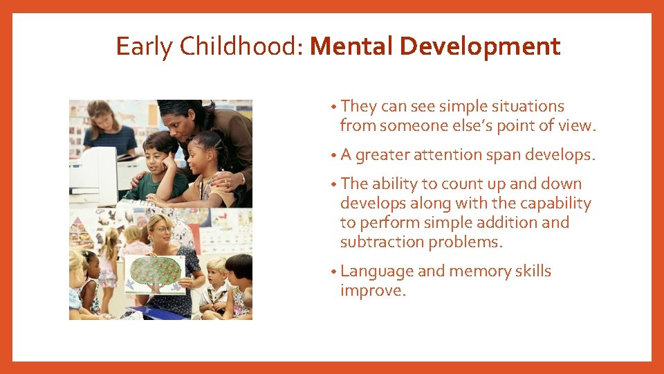 Early Childhood: Mental Development • They can see simple situations from someone else’s point