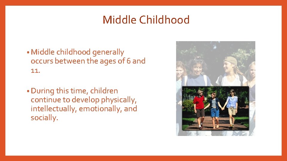 Middle Childhood • Middle childhood generally occurs between the ages of 6 and 11.