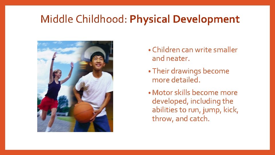 Middle Childhood: Physical Development • Children can write smaller and neater. • Their drawings