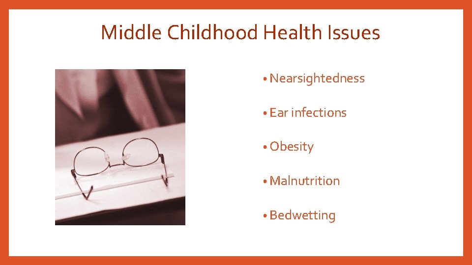 Middle Childhood Health Issues • Nearsightedness • Ear infections • Obesity • Malnutrition •