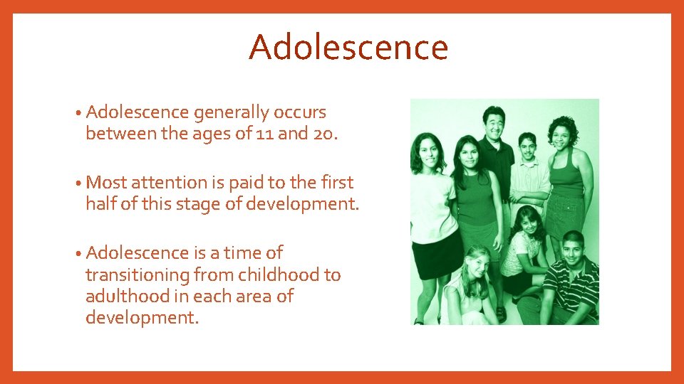 Adolescence • Adolescence generally occurs between the ages of 11 and 20. • Most