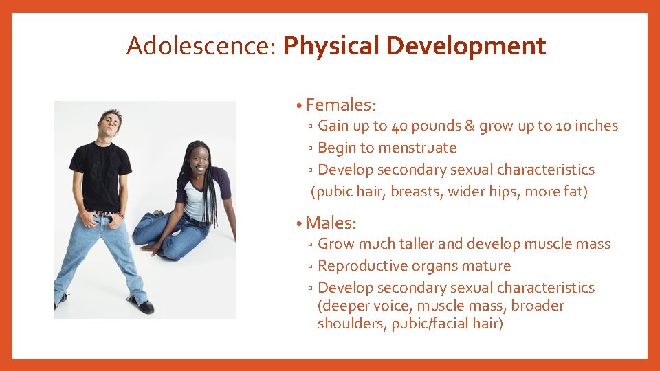 Adolescence: Physical Development • Females: ▫ Gain up to 40 pounds & grow up