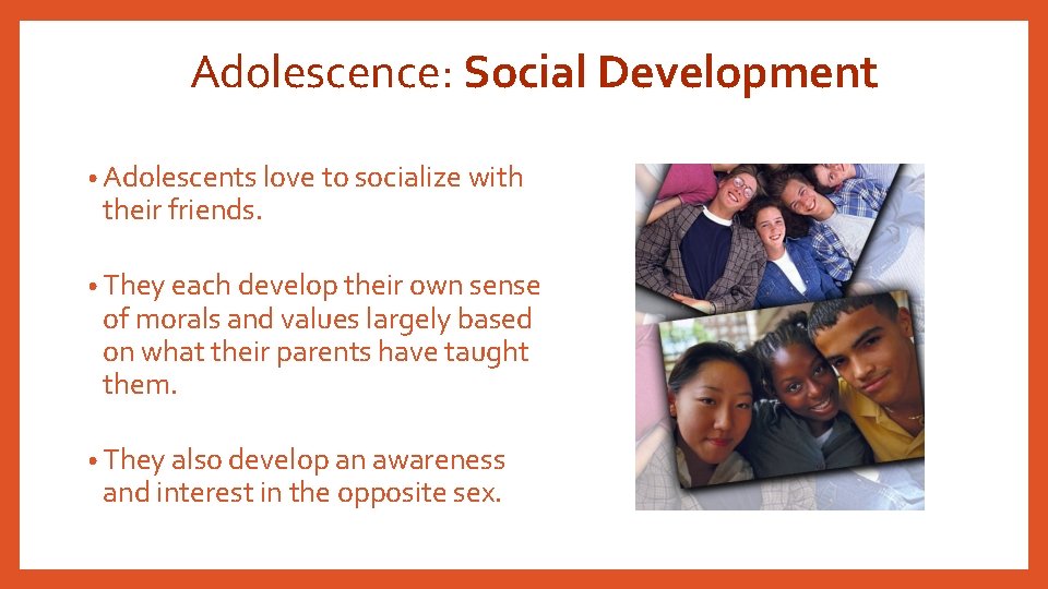 Adolescence: Social Development • Adolescents love to socialize with their friends. • They each