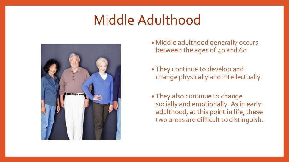 Middle Adulthood • Middle adulthood generally occurs between the ages of 40 and 60.