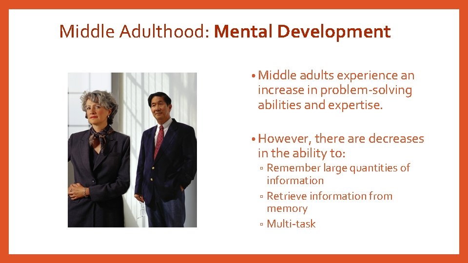 Middle Adulthood: Mental Development • Middle adults experience an increase in problem-solving abilities and