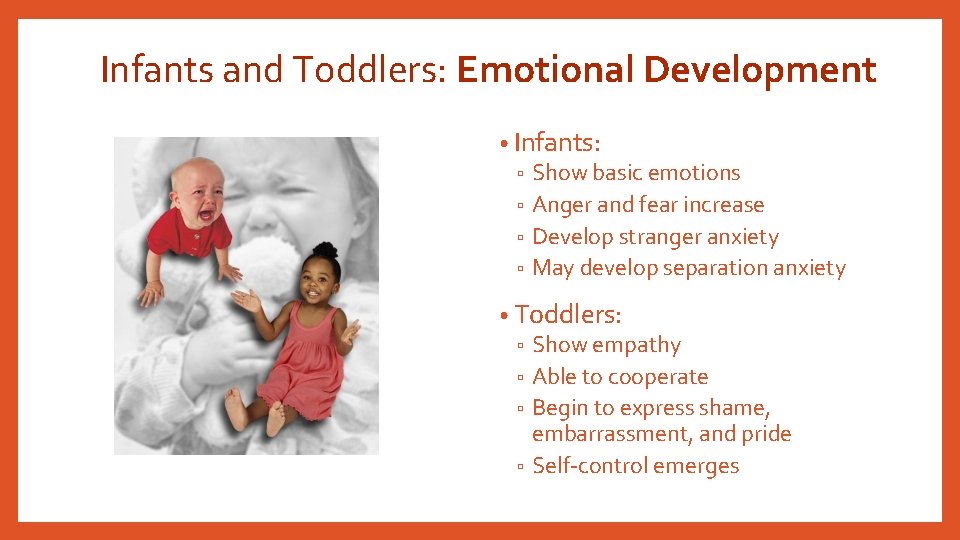 Infants and Toddlers: Emotional Development • Infants: ▫ Show basic emotions ▫ Anger and