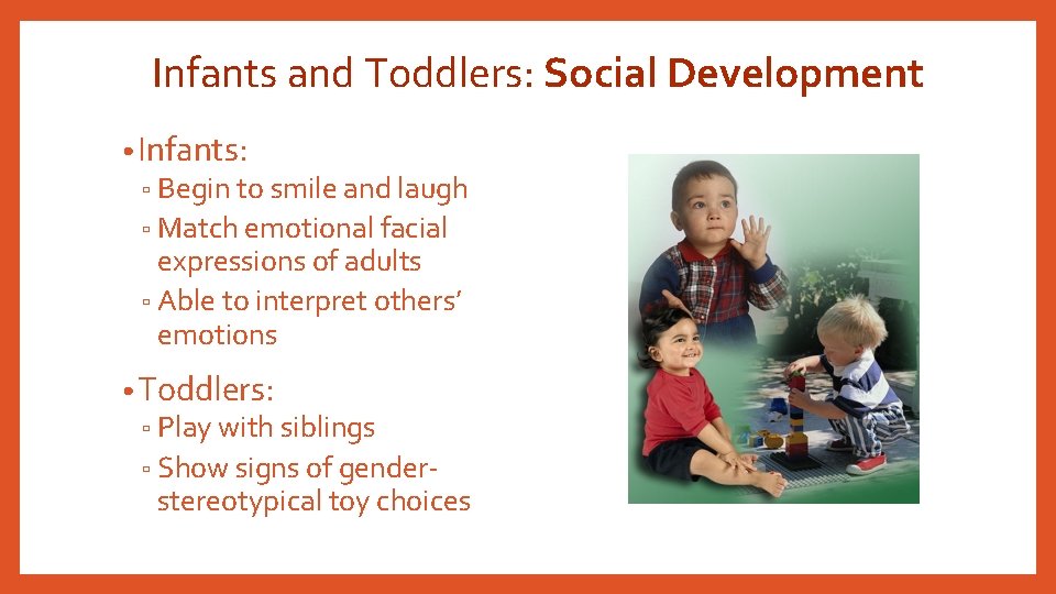 Infants and Toddlers: Social Development • Infants: ▫ Begin to smile and laugh ▫