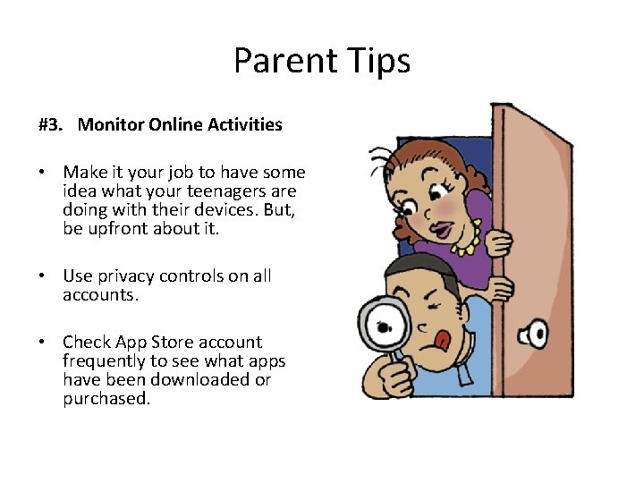 Parent Tips #3. Monitor Online Activities • Make it your job to have some