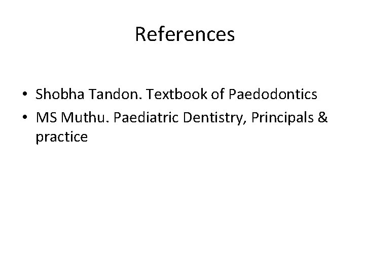 References • Shobha Tandon. Textbook of Paedodontics • MS Muthu. Paediatric Dentistry, Principals &