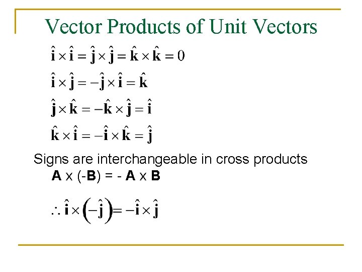Vector Products of Unit Vectors Signs are interchangeable in cross products A x (-B) Vector Products of Unit Vectors Signs are interchangeable in cross products A x (-B)