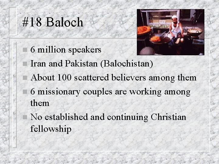 #18 Baloch 6 million speakers n Iran and Pakistan (Balochistan) n About 100 scattered