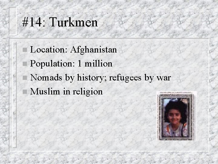 #14: Turkmen Location: Afghanistan n Population: 1 million n Nomads by history; refugees by