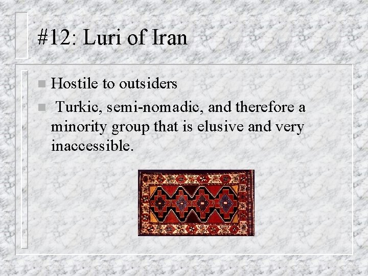 #12: Luri of Iran Hostile to outsiders n Turkic, semi-nomadic, and therefore a minority