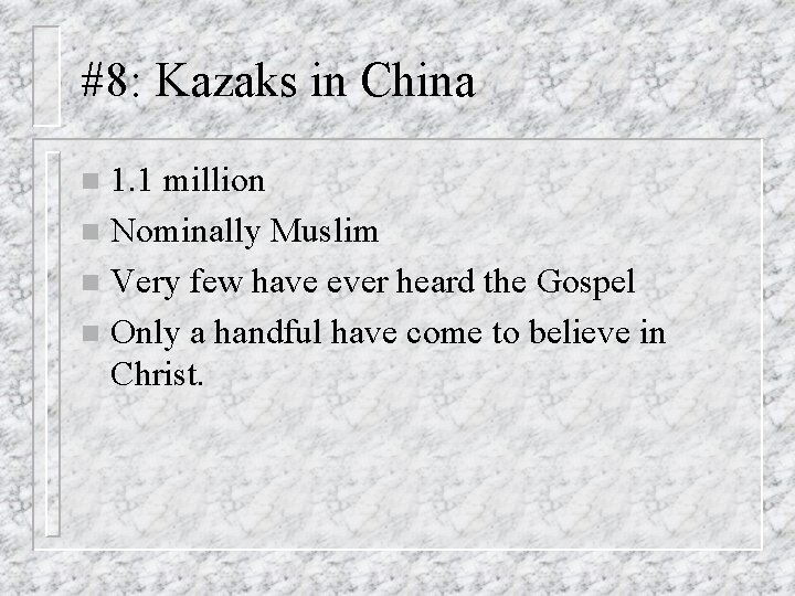 #8: Kazaks in China 1. 1 million n Nominally Muslim n Very few have