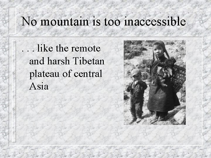 No mountain is too inaccessible. . . like the remote and harsh Tibetan plateau