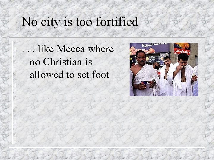 No city is too fortified. . . like Mecca where no Christian is allowed