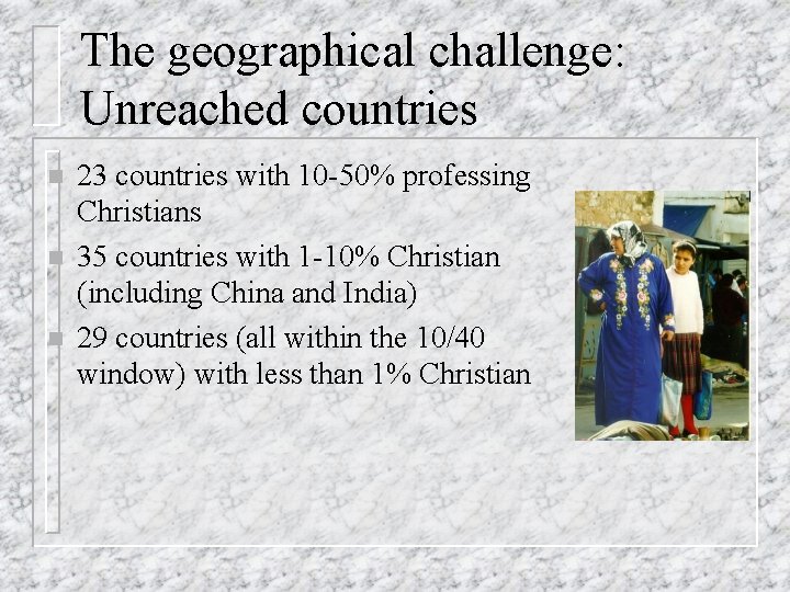 The geographical challenge: Unreached countries n n n 23 countries with 10 -50% professing