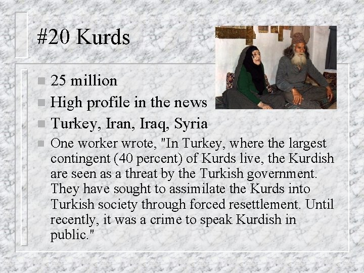 #20 Kurds 25 million n High profile in the news n Turkey, Iran, Iraq,