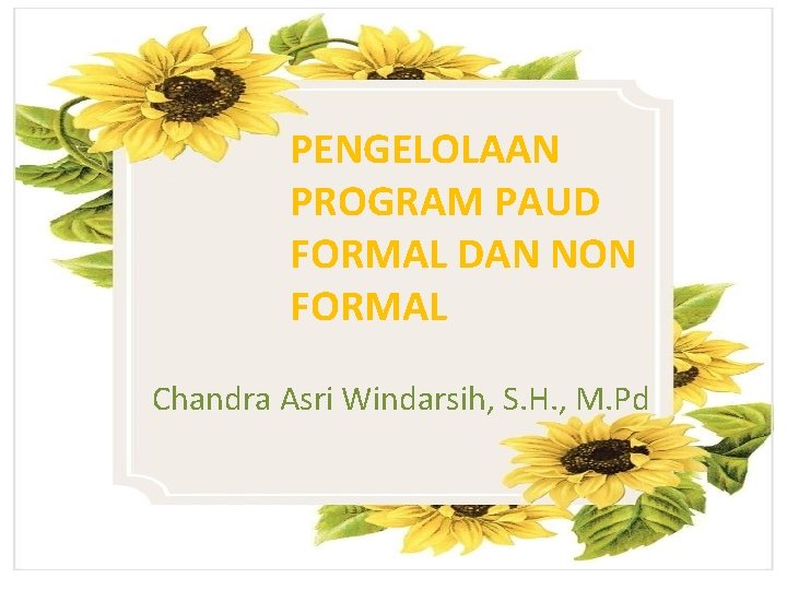 PENGELOLAAN PROGRAM PAUD Chandra Asri Windarsih, S. H. , FORMAL DAN NON M. Pd