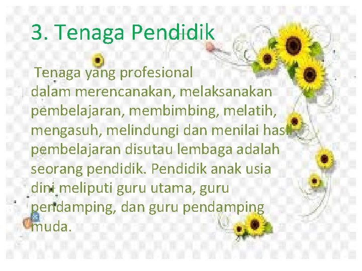 3. Tenaga Pendidik Tenaga yang profesional dalam merencanakan, melaksanakan pembelajaran, membimbing, melatih, mengasuh, melindungi