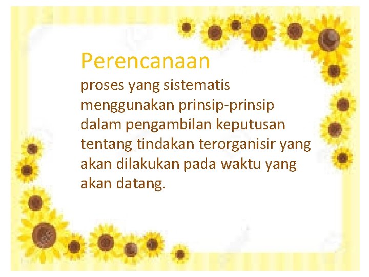 Perencanaan proses yang sistematis menggunakan prinsip-prinsip dalam pengambilan keputusan tentang tindakan terorganisir yang akan