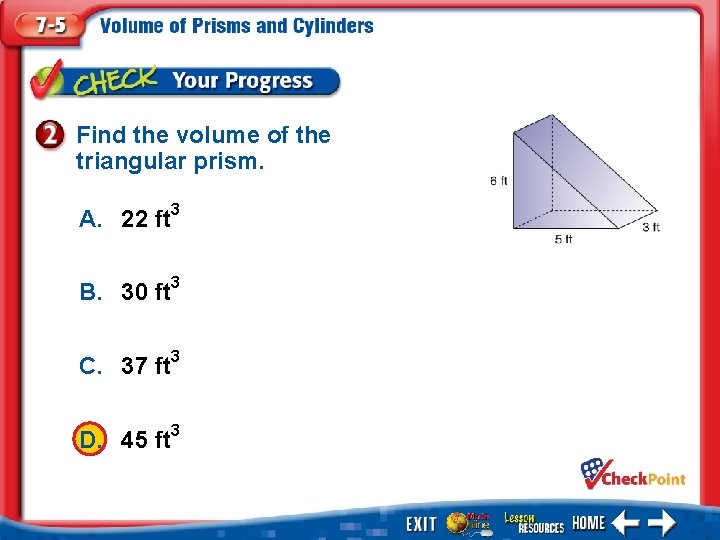 Find the volume of the triangular prism. A. 22 ft 3 B. 30 ft