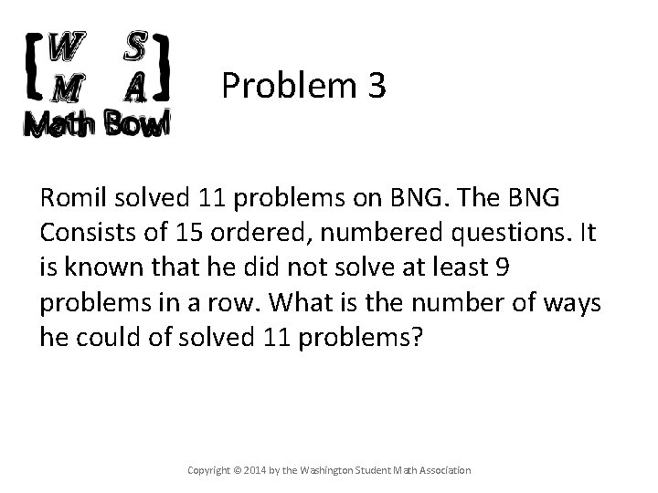 Problem 3 Romil solved 11 problems on BNG. The BNG Consists of 15 ordered,