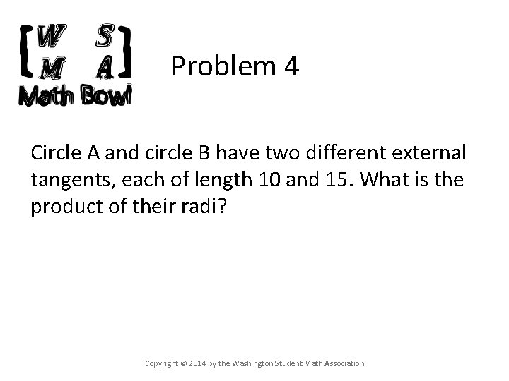 Problem 4 Circle A and circle B have two different external tangents, each of