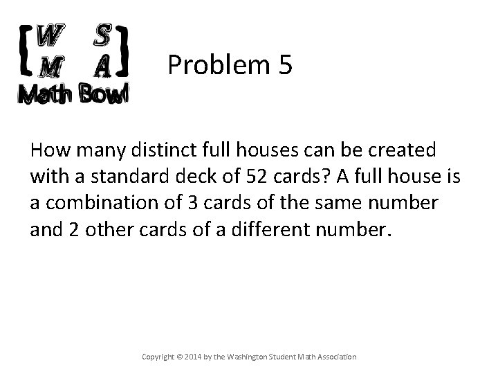 Problem 5 How many distinct full houses can be created with a standard deck