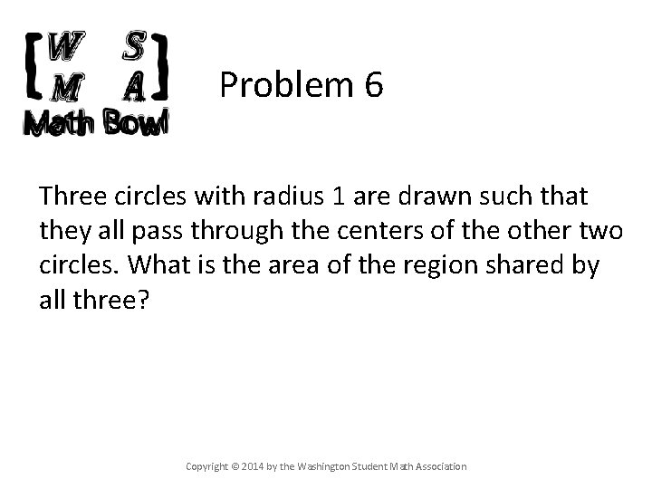 Problem 6 Three circles with radius 1 are drawn such that they all pass