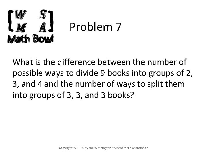 Problem 7 What is the difference between the number of possible ways to divide